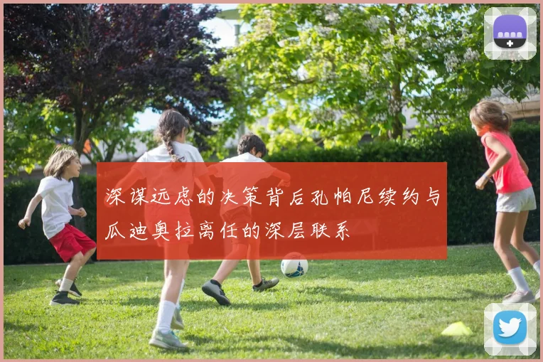 深谋远虑的决策背后孔帕尼续约与瓜迪奥拉离任的深层联系