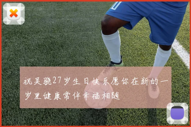 祝吴骁27岁生日快乐愿你在新的一岁里健康常伴幸福相随